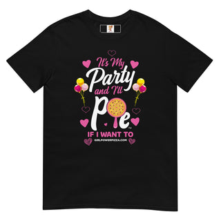 It’s My Party And I’ll Pie If Want To - Girl Power Pizza - Women's T-Shirt - Girl Power Pizza