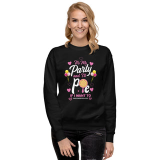 It’s My Party And I’ll Pie If Want To - Girl Power Pizza - Women's Sweatshirt - Girl Power Pizza