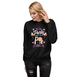 It’s My Party And I’ll Pie If Want To - Girl Power Pizza - Women's Sweatshirt - Girl Power Pizza