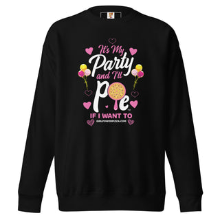 It’s My Party And I’ll Pie If Want To - Girl Power Pizza - Women's Sweatshirt - Girl Power Pizza