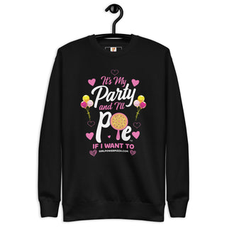 It’s My Party And I’ll Pie If Want To - Girl Power Pizza - Women's Sweatshirt - Girl Power Pizza