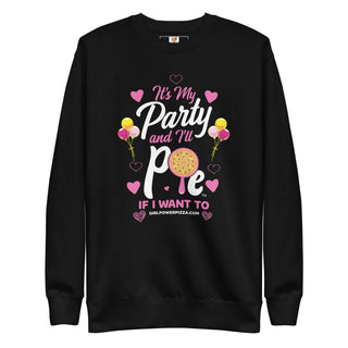 It’s My Party And I’ll Pie If Want To - Girl Power Pizza - Women's Sweatshirt - Girl Power Pizza