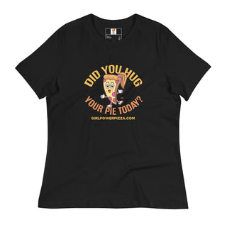 Did You Hug Your Pie Today - Girl Power Pizza - Women's T-Shirt